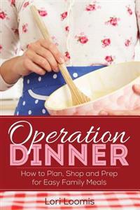 Operation Dinner: How to Plan, Shop & Prep for Easy Family Meals