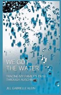 We Got the Water: Tracing My Family's Path Through Auschwitz