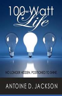 100 Watt Life: No Longer Hidden. Positioned to Shine