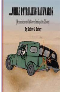 While Patrolling Backwards: Reminiscences of a Career Immigration Officer