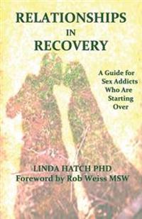 Relationships in Recovery: A Guide for Sex Addicts Who Are Starting Over