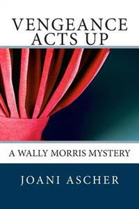 Vengeance Acts Up: A Wally Morris Mystery