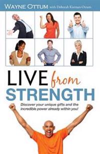 Live from Strength: Discover your unique gifts and the incredible power already within you!