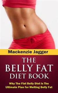 Belly Fat Diet Book: Why the Flat Belly Diet Is the Ultimate Plan for Melting Belly Fat