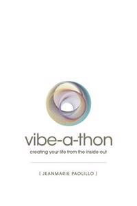 The Vibe-A-Thon: Creating Your Life from the Inside Out