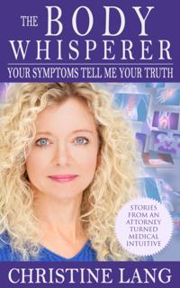 Body Whisperer: Your Symptoms Tell Me Your Truth