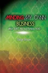 MINDING MY OWN BUSINESS AKA Life, the real Fortune 500