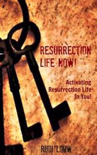 Resurrection Life Now!: Activating Resurrection Life in You!