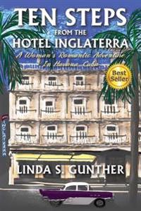 Ten Steps from the Hotel Inglaterra: A Woman's Romantic Adventure in Havana, Cuba