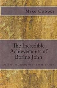 The Incredible Achievements of Boring John: Aka 'réalisation Incroyable de Ennuyeux Jean'