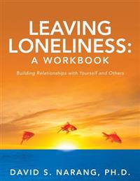 Leaving Loneliness: A Workbook: Building Relationships with Yourself and Others