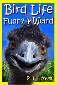Bird Life Funny & Weird Feathered Animals: Learn with Amazing Bird Pictures and Fun Facts about Birds