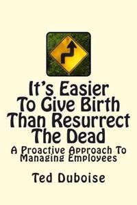 It's Easier to Give Birth Than Resurrect the Dead: A Proactive Approach to Managing Employees