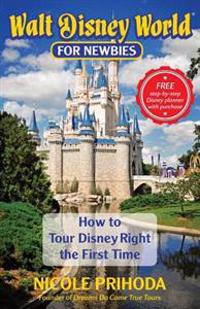 Walt Disney World for Newbies: Tour Disney Right the First Time