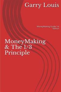 MoneyMaking & The 1/3 Principle: MoneyMaking Guide 1st Ed.