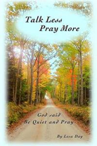 Talk Less Pray More: God Said, Be Quiet and Pray