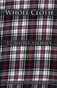 Whole Cloth: 12 Short Stories