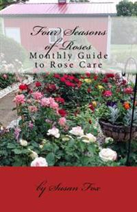 Four Seasons of Roses: Monthly Guide to Rose Care