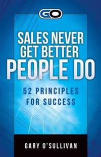 Sales Never Get Better People Do: 52 Principles for Success