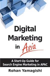 Digital Marketing in Asia: A Start-Up Guide for Search Engine Marketing in Apac
