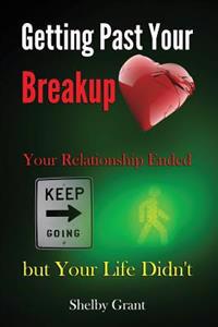 Getting Past Your Breakup: Your Relationship Ended But Your Life Didn't