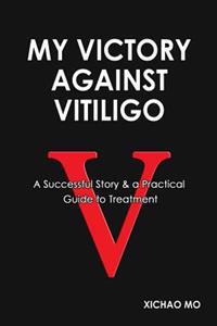 My Victory Against Vitiligo: A Successful Story and a Practical Guide to Treatment