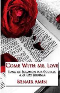 Come with Me, Love: Song of Solomon for Couples a 21 Day Journey