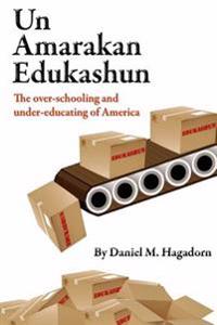 Un-American Education: The over-schooling and under-educating of America