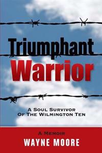 Triumphant Warrior: Memoir of a Soul Survivor of the Wilmington Ten
