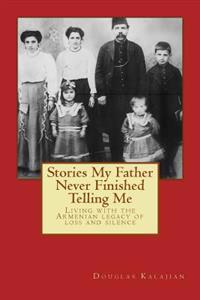 Stories My Father Never Finished Telling Me: Living with the Armenian Legacy of Loss and Silence