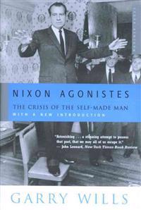 Nixon Agonistes: The Crisis of the Self-Made Man
