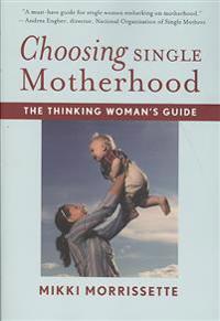 Choosing Single Motherhood: The Thinking Woman's Guide