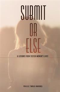 SUBMIT or ELSE: & Lessons from Yester-women's Lives