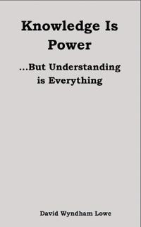 Knowledge is Power... But Understanding is everything