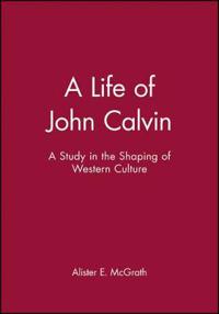 Life of john calvin - a study in the shaping of western culture
