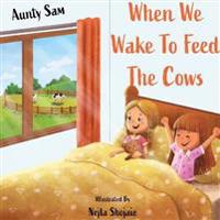 When we wake to feed the cows