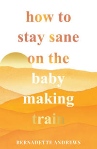How to Stay Sane on the Baby Making Train