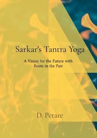 Sarkar's Tantra Yoga: A Vision for the Future with Roots in the Past