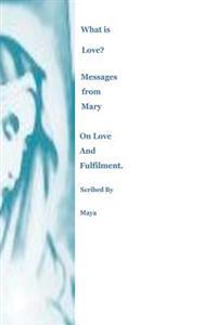 What Is Love? Messages from Mary on Love and Fulfilment