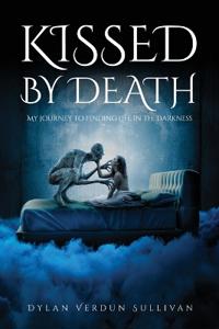 Kissed by Death my journey to finding life in the darkness