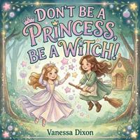 Don't Be A Princess, Be A Witch!