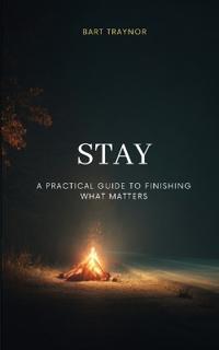 STAY - A Practical Guide To Finishing What Matters
