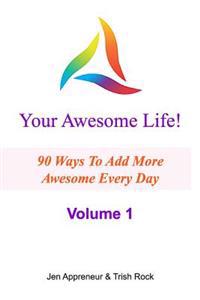 Your Awesome Life!: 90 Ways To Add More Awesome Every Day