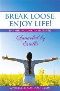 Break Loose. Enjoy Life!: The Missing Link to Happiness