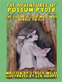 The Adventures of Possum Pyder: The Sugar Glider Who Was Afraid to Fly