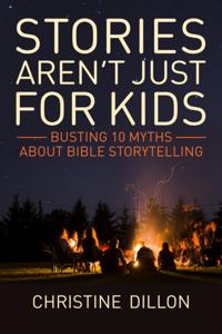 Stories Aren't Just for Kids: Busting 10 Myths about Bible Storytelling