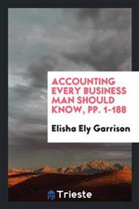 Accounting Every Business Man Should Know, Pp. 1-188