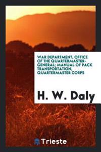 War Department, Office of the Quartermaster-General; Manual of Pack Transportation, Quartermaster Corps