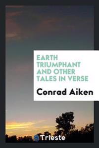 Earth triumphant and other tales in verse