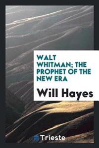 Walt Whitman; The Prophet of the New Era